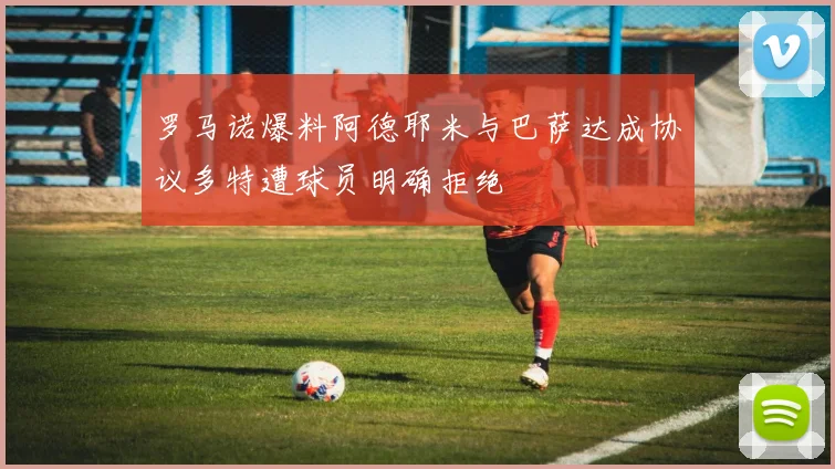 罗马诺爆料阿德耶米与巴萨达成协议多特遭球员明确拒绝